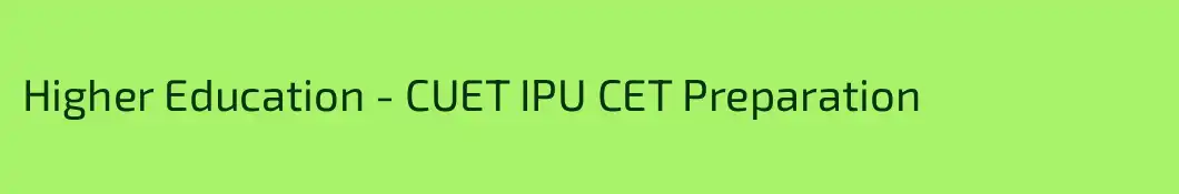 Higher Education - CUET IPU CET Preparation